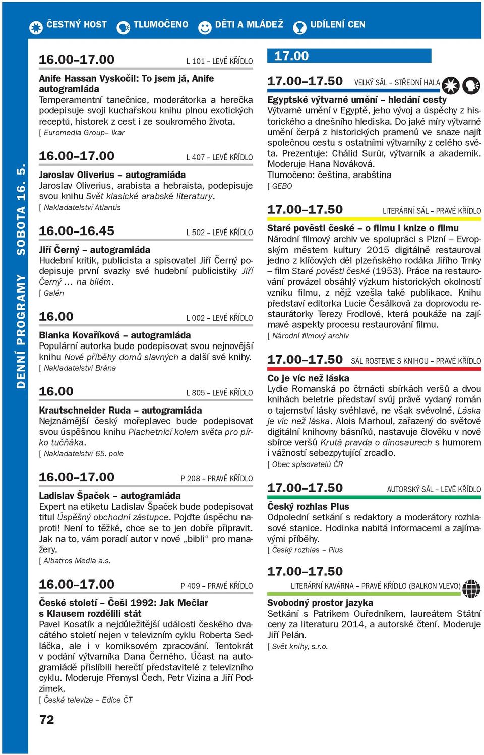 soukromého života. [ Euromedia Group Ikar 16.00 17.00 l 407 levé Křídlo Jaroslav oliverius Jaroslav Oliverius, arabista a hebraista, podepisuje svou knihu Svět klasické arabské literatury.