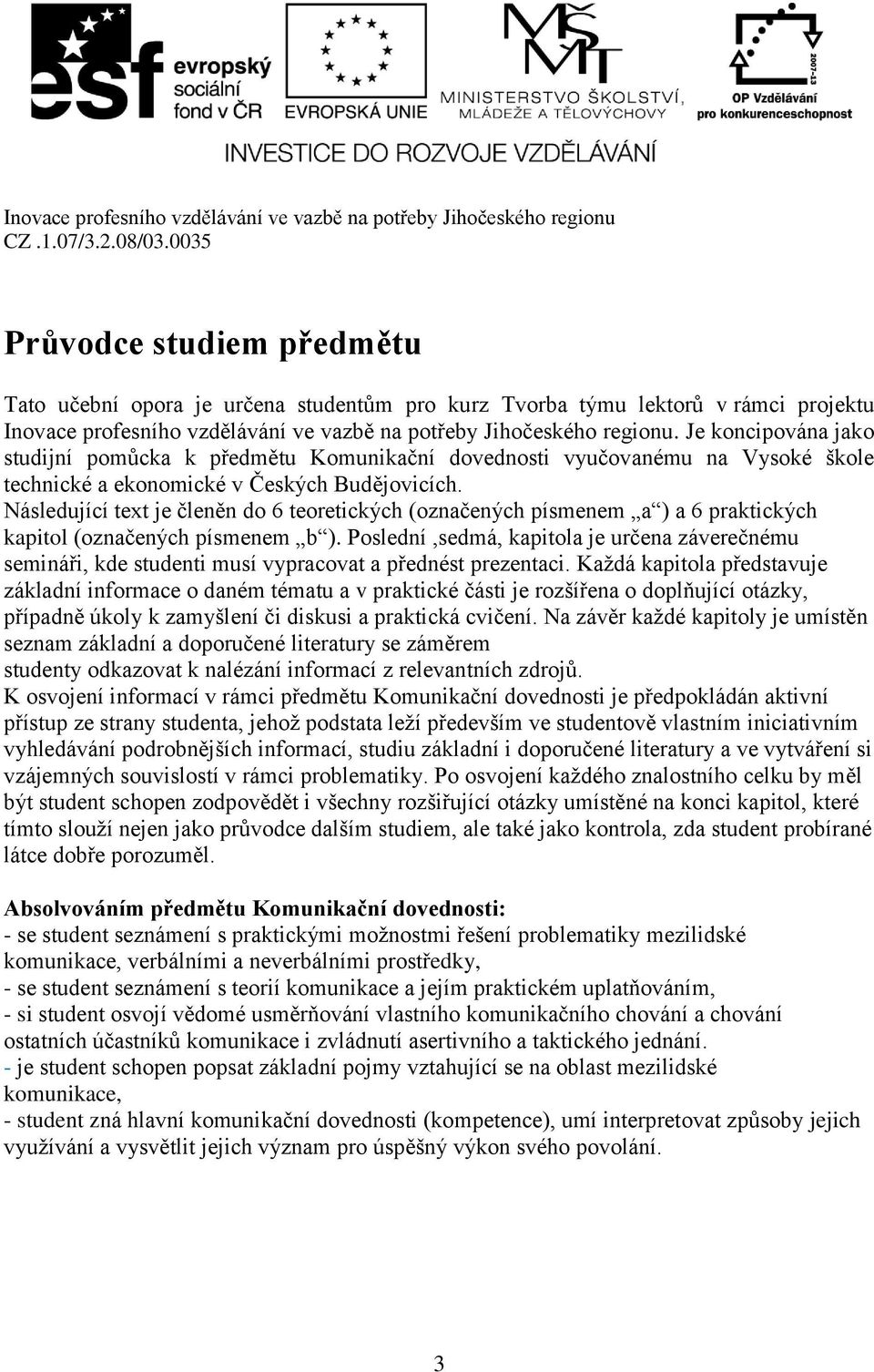 Následující text je členěn do 6 teoretických (označených písmenem a ) a 6 praktických kapitol (označených písmenem b ).