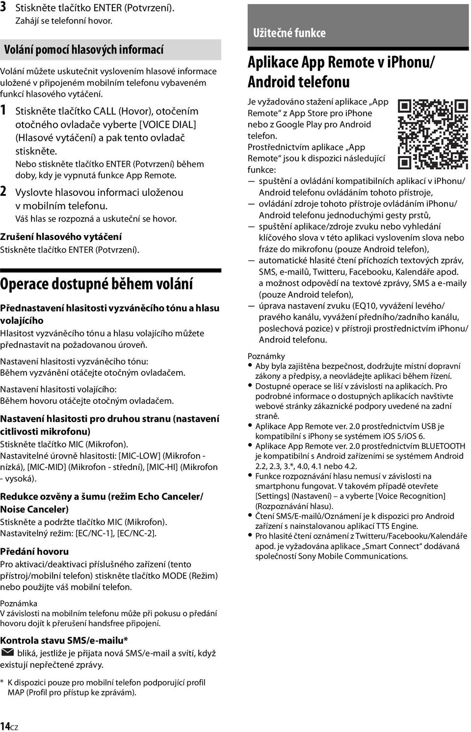 1 Stiskněte tlačítko CALL (Hovor), otočením otočného ovladače vyberte [VOICE DIAL] (Hlasové vytáčení) a pak tento ovladač stiskněte.