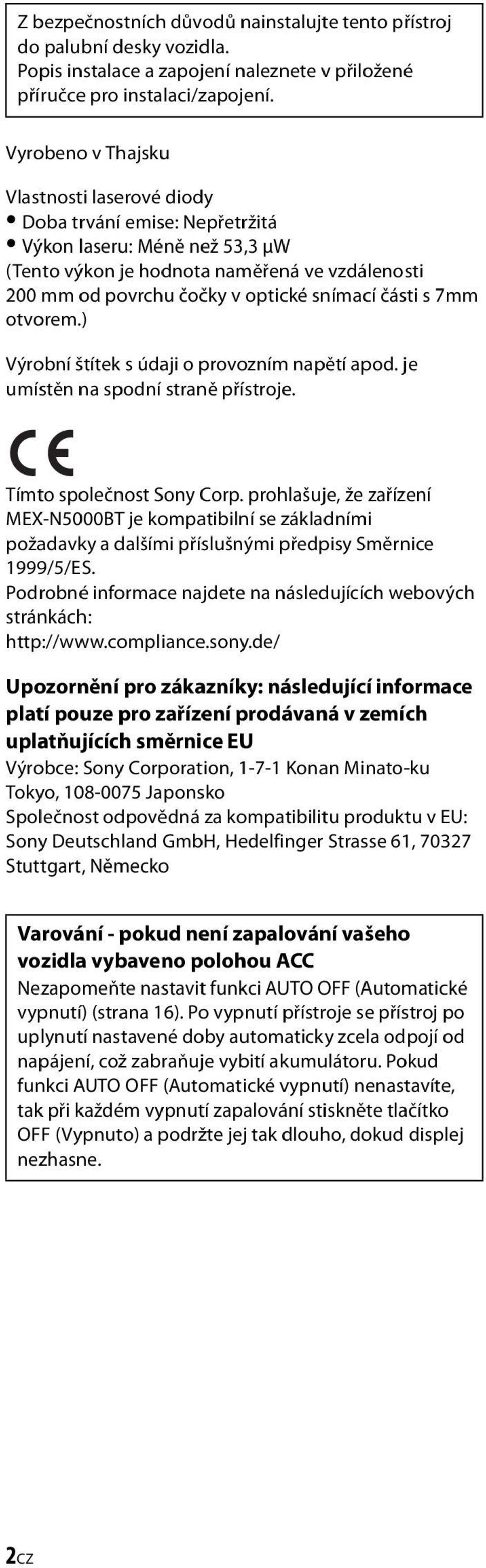 části s 7mm otvorem.) Výrobní štítek s údaji o provozním napětí apod. je umístěn na spodní straně přístroje. Tímto společnost Sony Corp.