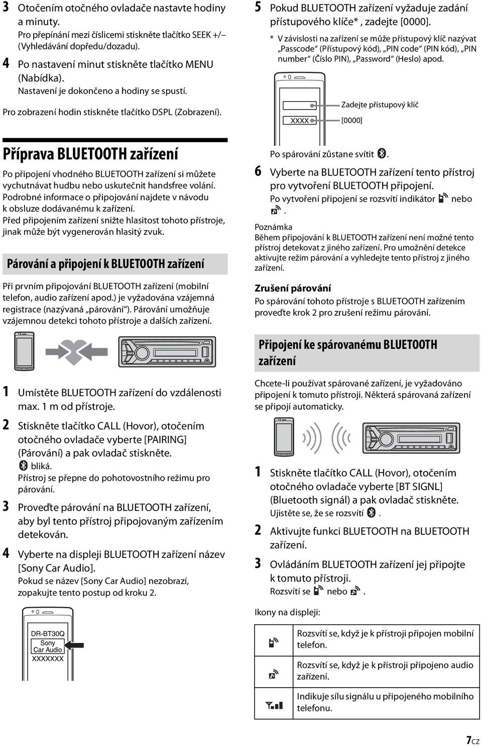 Příprava BLUETOOTH zařízení Po připojení vhodného BLUETOOTH zařízení si můžete vychutnávat hudbu nebo uskutečnit handsfree volání.