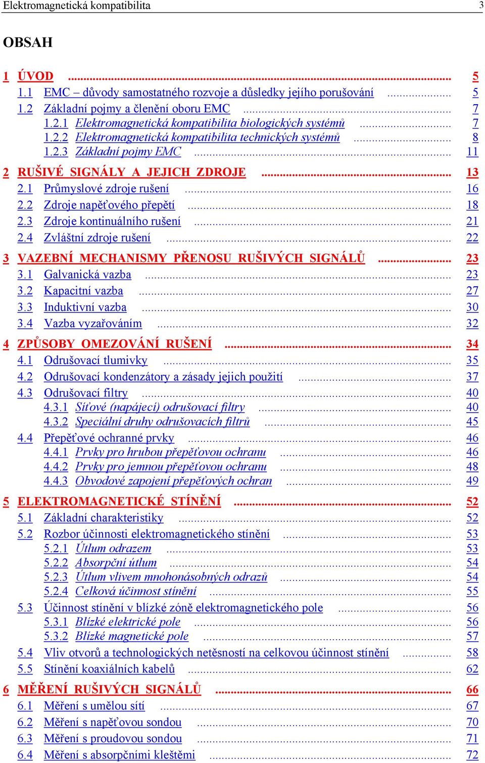 2 Zdroje napěťového přepětí... 18 2.3 Zdroje kontinuálního rušení... 21 2.4 Zvláštní zdroje rušení... 22 3 VAZEBNÍ MECHANISMY PŘENOSU RUŠIVÝCH SIGNÁLŮ... 23 3.1 Galvanická vazba... 23 3.2 Kapacitní vazba.