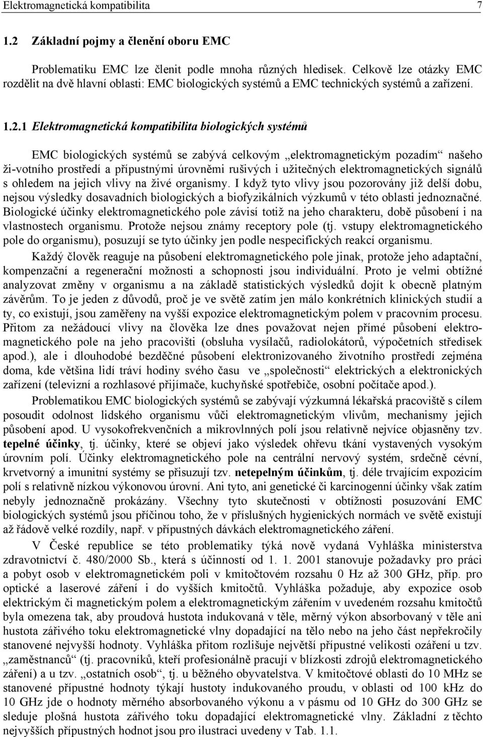 1 Elektromagnetická kompatibilita biologických systémů EMC biologických systémů se zabývá celkovým elektromagnetickým pozadím našeho ži-votního prostředí a přípustnými úrovněmi rušivých i užitečných