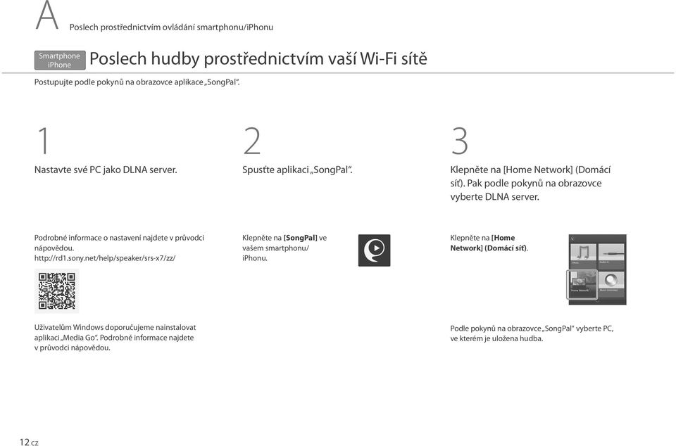 Podrobné informace o nastavení najdete v průvodci nápovědou. http://rd1.sony.net/help/speaker/srs-x7/zz/ Klepněte na [SongPal] ve vašem smartphonu/ iphonu.