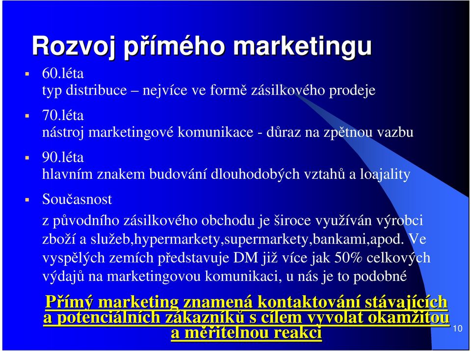 léta hlavním znakem budování dlouhodobých vztahů a loajality Současnost z původního zásilkového obchodu je široce využíván výrobci zboží a