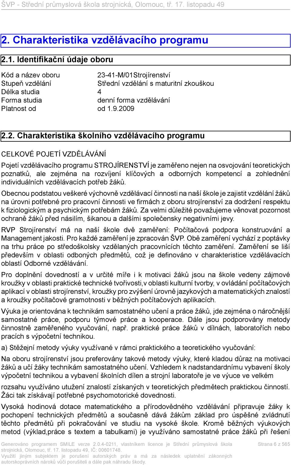 2. Charakteristika školního vzdělávacího programu CELKOVÉ POJETÍ VZDĚLÁVÁNÍ Pojetí vzdělávacího programu STROJÍRENSTVÍ je zaměřeno nejen na osvojování teoretických poznatků, ale zejména na rozvíjení