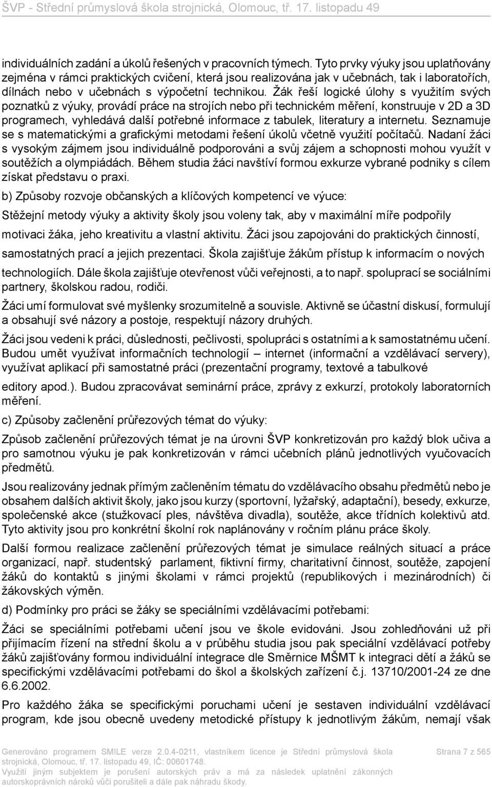 Žák řeší logické úlohy s využitím svých poznatků z výuky, provádí práce na strojích nebo při technickém měření, konstruuje v 2D a 3D programech, vyhledává další potřebné informace z tabulek,