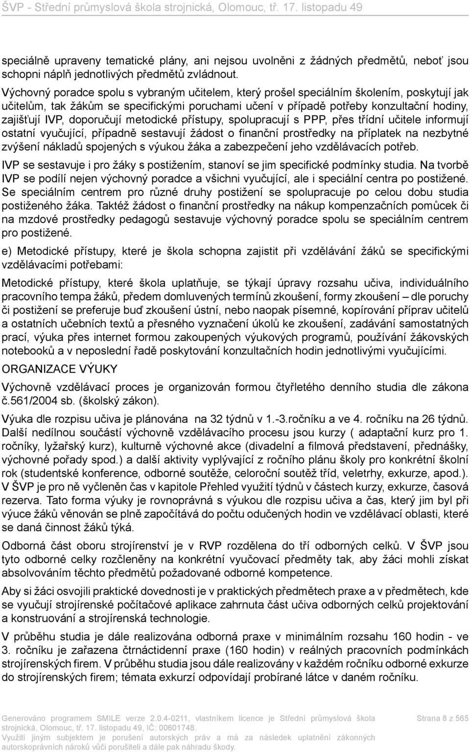 doporučují metodické přístupy, spolupracují s PPP, přes třídní učitele informují ostatní vyučující, případně sestavují žádost o finanční prostředky na příplatek na nezbytné zvýšení nákladů spojených