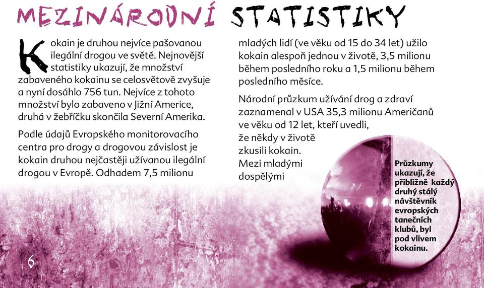 Podle údajů Evropského monitorovacího centra pro drogy a drogovou závislost je kokain druhou nejčastěji užívanou ilegální drogou v Evropě.