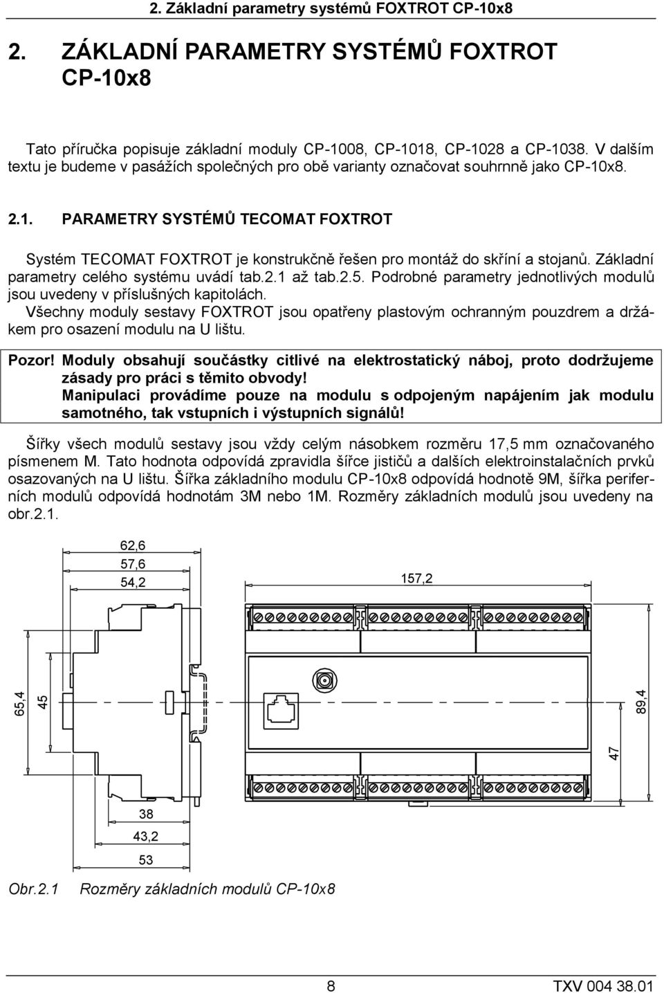 x8. 2.1. PARAMETRY SYSTÉMŮ TECOMAT FOXTROT Systém TECOMAT FOXTROT je konstrukčně řešen pro montáž do skříní a stojanů. Základní parametry celého systému uvádí tab.2.1 až tab.2.5.