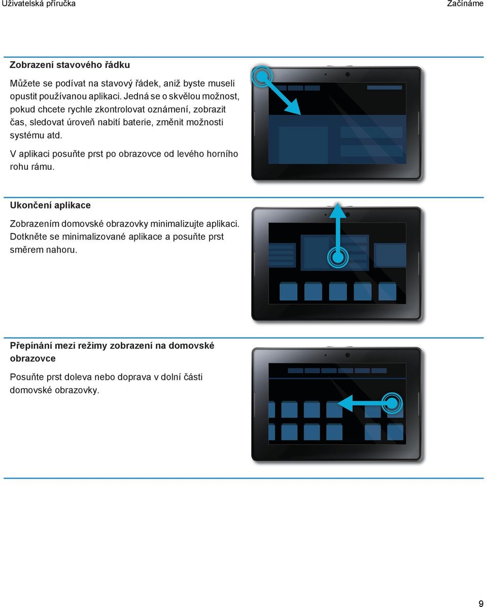 V aplikaci posuňte prst po obrazovce od levého horního rohu rámu. Ukončení aplikace Zobrazením domovské obrazovky minimalizujte aplikaci.