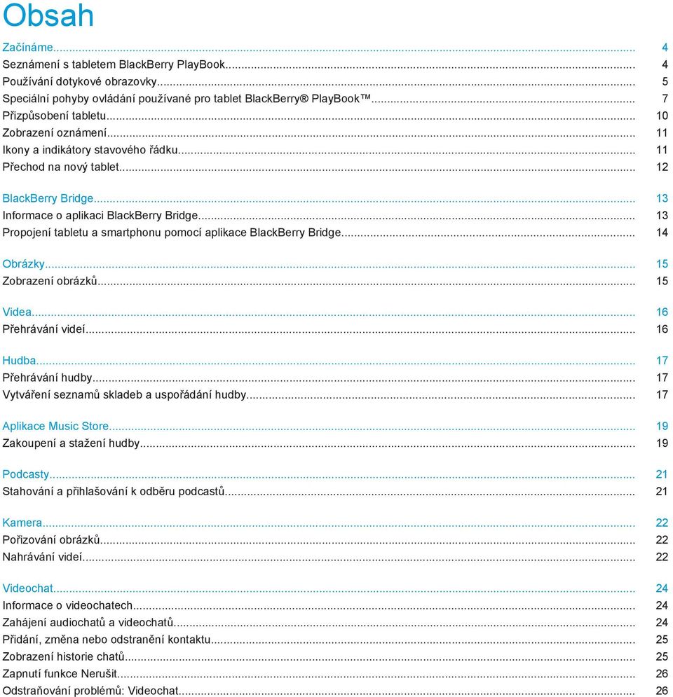 .. 13 Propojení tabletu a smartphonu pomocí aplikace BlackBerry Bridge... 14 Obrázky... 15 Zobrazení obrázků... 15 Videa... 16 Přehrávání videí... 16 Hudba... 17 Přehrávání hudby.