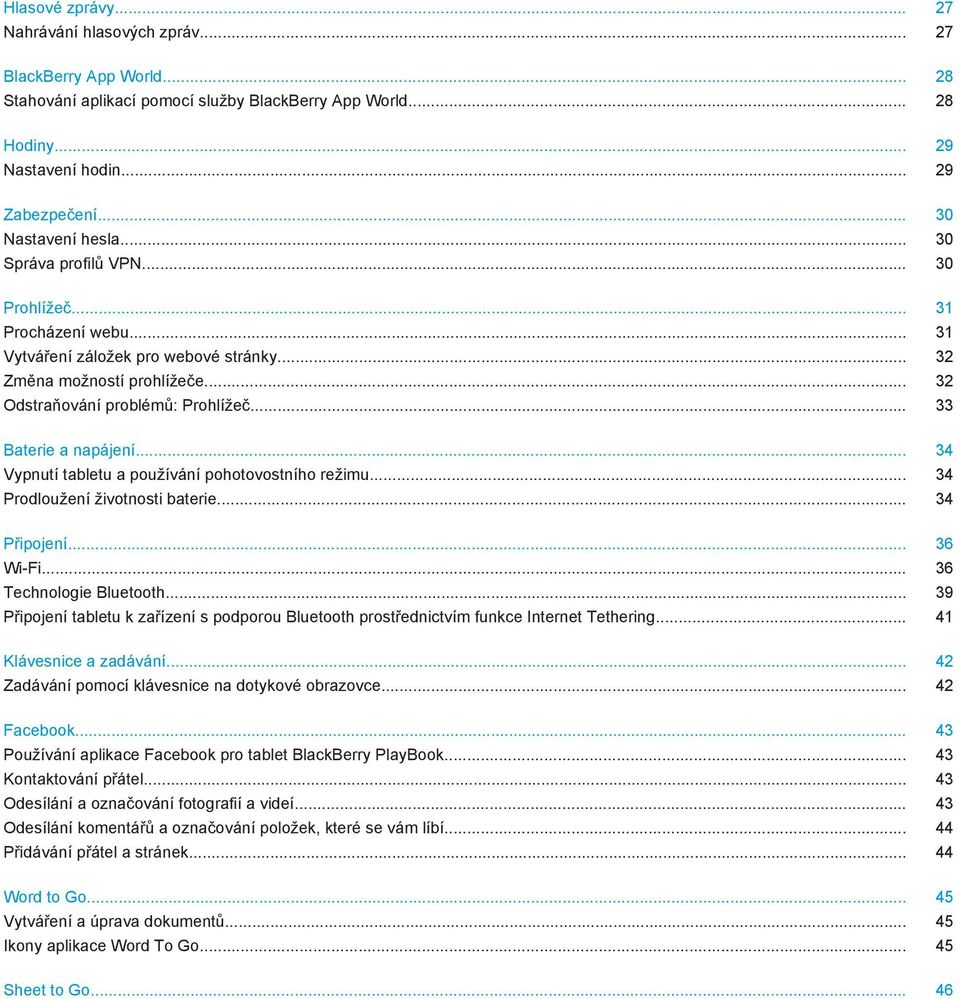 .. 33 Baterie a napájení... 34 Vypnutí tabletu a používání pohotovostního režimu... 34 Prodloužení životnosti baterie... 34 Připojení... 36 Wi-Fi... 36 Technologie Bluetooth.