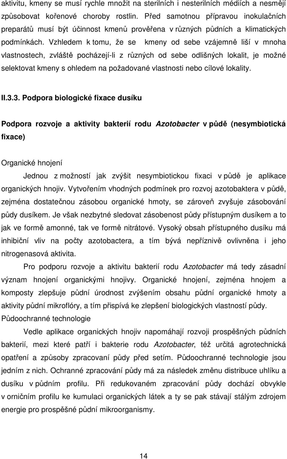 Vzhledem k tomu, že se kmeny od sebe vzájemně liší v mnoha vlastnostech, zvláště pocházejí-li z různých od sebe odlišných lokalit, je možné selektovat kmeny s ohledem na požadované vlastnosti nebo