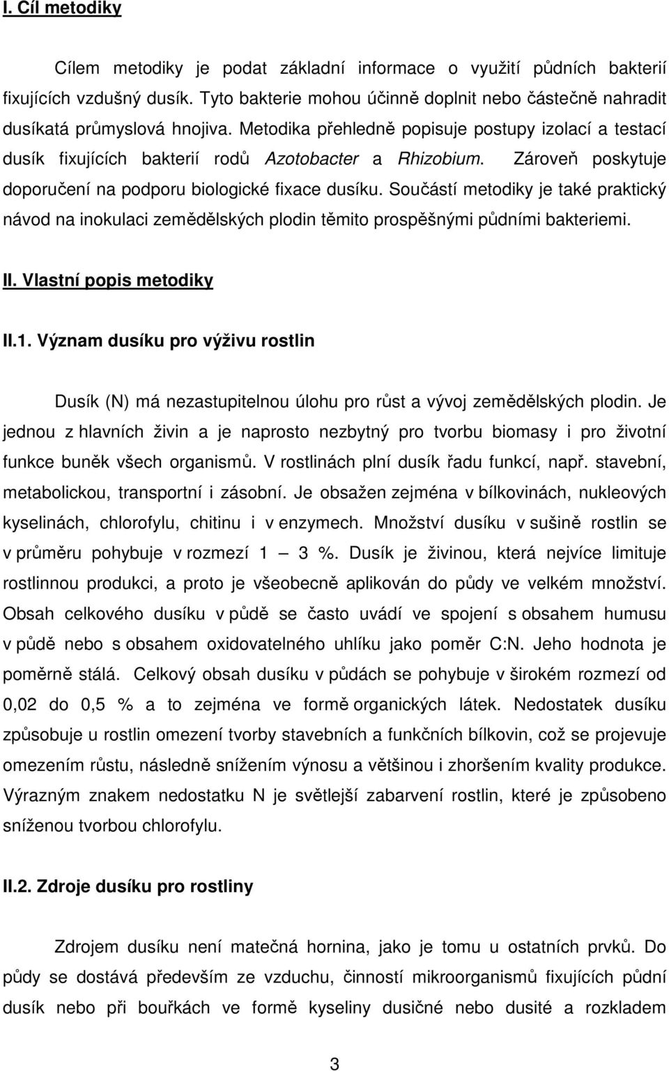 Součástí metodiky je také praktický návod na inokulaci zemědělských plodin těmito prospěšnými půdními bakteriemi. II. Vlastní popis metodiky II.1.