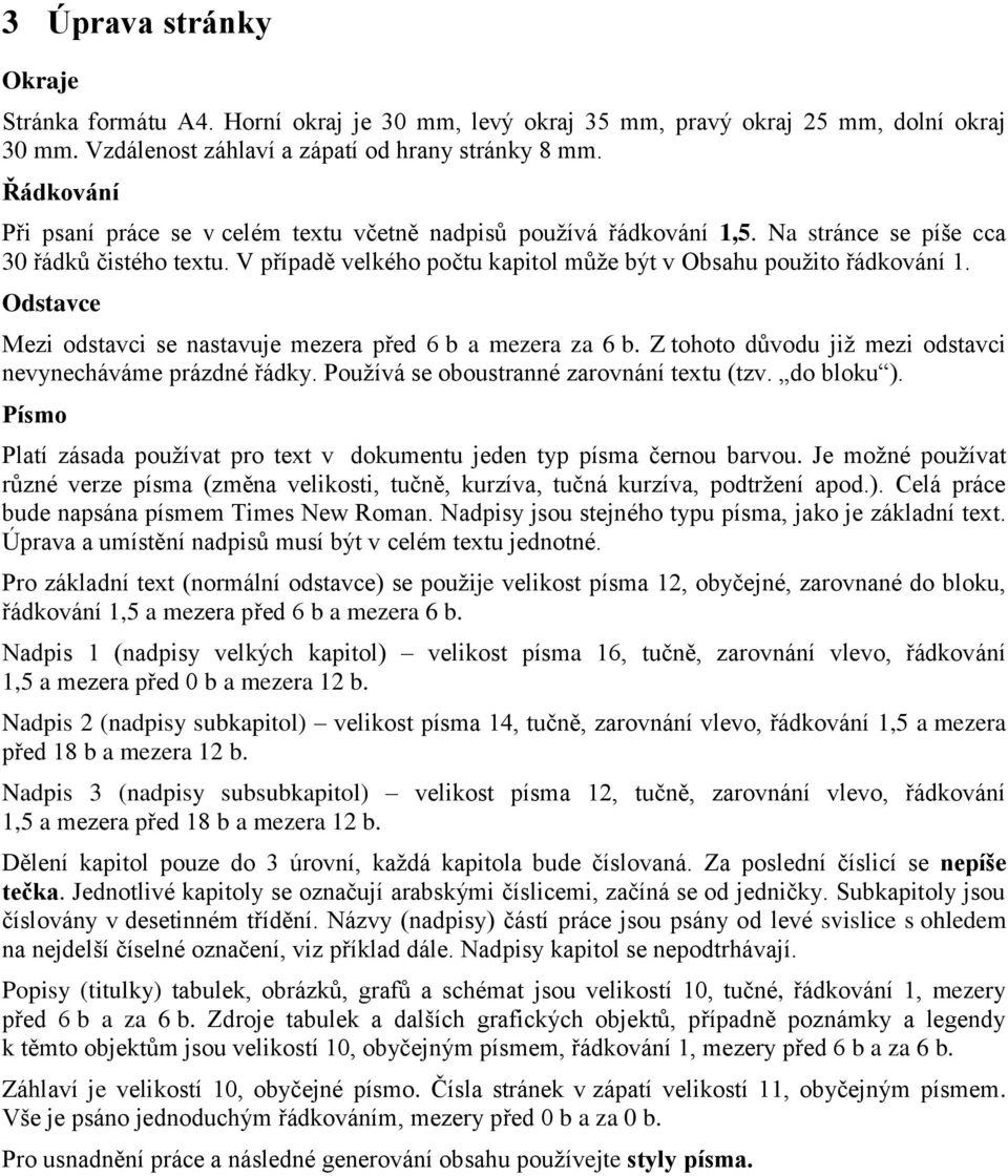 Odstavce Mezi odstavci se nastavuje mezera před 6 b a mezera za 6 b. Z tohoto důvodu již mezi odstavci nevynecháváme prázdné řádky. Používá se oboustranné zarovnání textu (tzv. do bloku ).