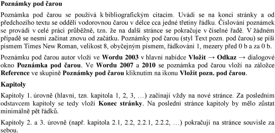 pod čarou) se píší písmem Times New Roman, velikost 8, obyčejným písmem, řádkování 1, mezery před 0 b a za 0 b.