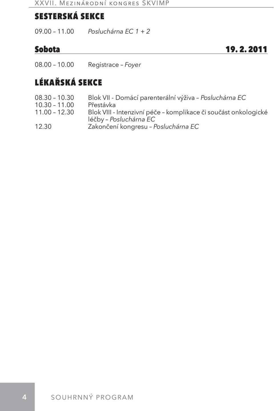 30 Blok VII - Domácí parenterální výživa Posluchárna EC 10.30 11.00 Přestávka 11.00 12.
