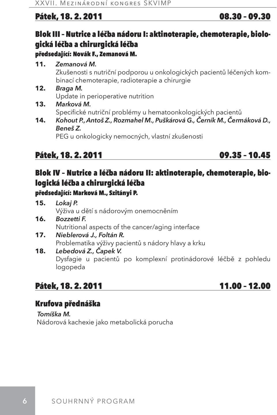 Specifické nutriční problémy u hematoonkologických pacientů 14. Kohout P., Antoš Z., Rozmahel M., Puškárová G., Černík M., Čermáková D., Beneš Z.