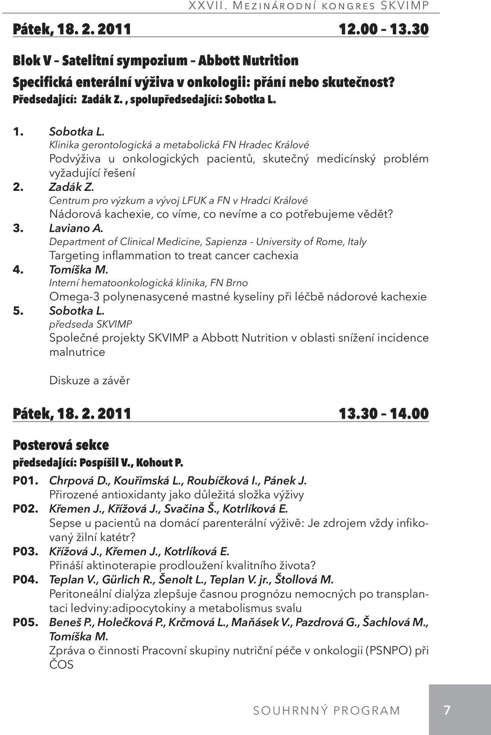 Centrum pro výzkum a vývoj LFUK a FN v Hradci Králové Nádorová kachexie, co víme, co nevíme a co potřebujeme vědět? 3. Laviano A.