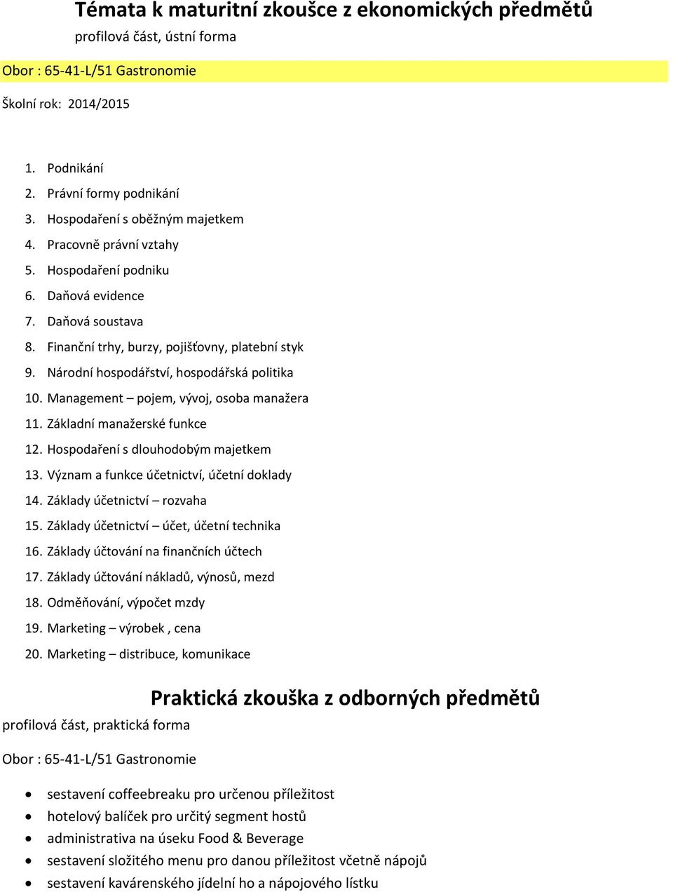 Národní hospodářství, hospodářská politika 10. Management pojem, vývoj, osoba manažera 11. Základní manažerské funkce 12. Hospodaření s dlouhodobým majetkem 13.