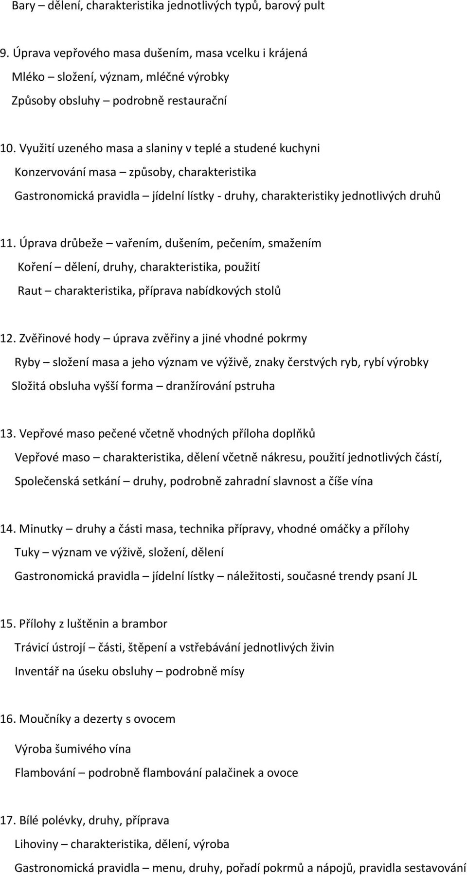 Úprava drůbeže vařením, dušením, pečením, smažením Koření dělení, druhy, charakteristika, použití Raut charakteristika, příprava nabídkových stolů 12.