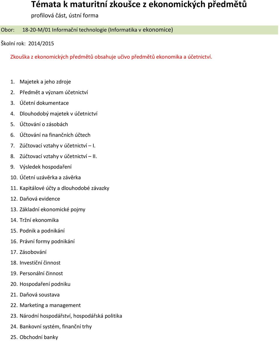 Účtování na finančních účtech 7. Zúčtovací vztahy v účetnictví I. 8. Zúčtovací vztahy v účetnictví II. 9. Výsledek hospodaření 10. Účetní uzávěrka a závěrka 11.