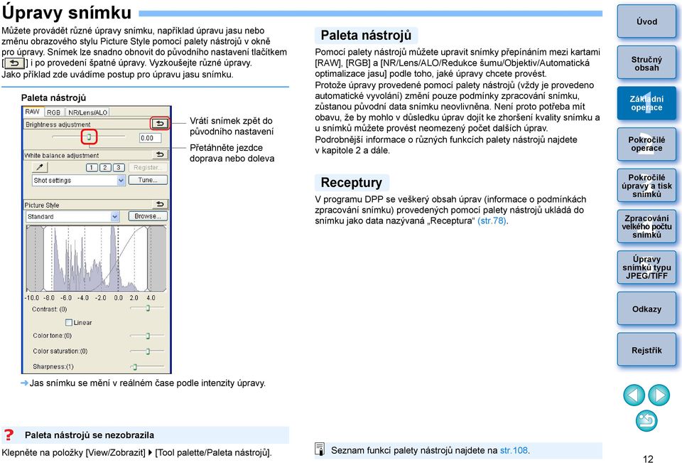 Paleta nástrojů Vrátí snímek zpět do původního nastavení Přetáhněte jezdce doprava nebo doleva Paleta nástrojů Pomocí palety nástrojů můžete upravit snímky přepínáním mezi kartami [RAW], [RGB] a