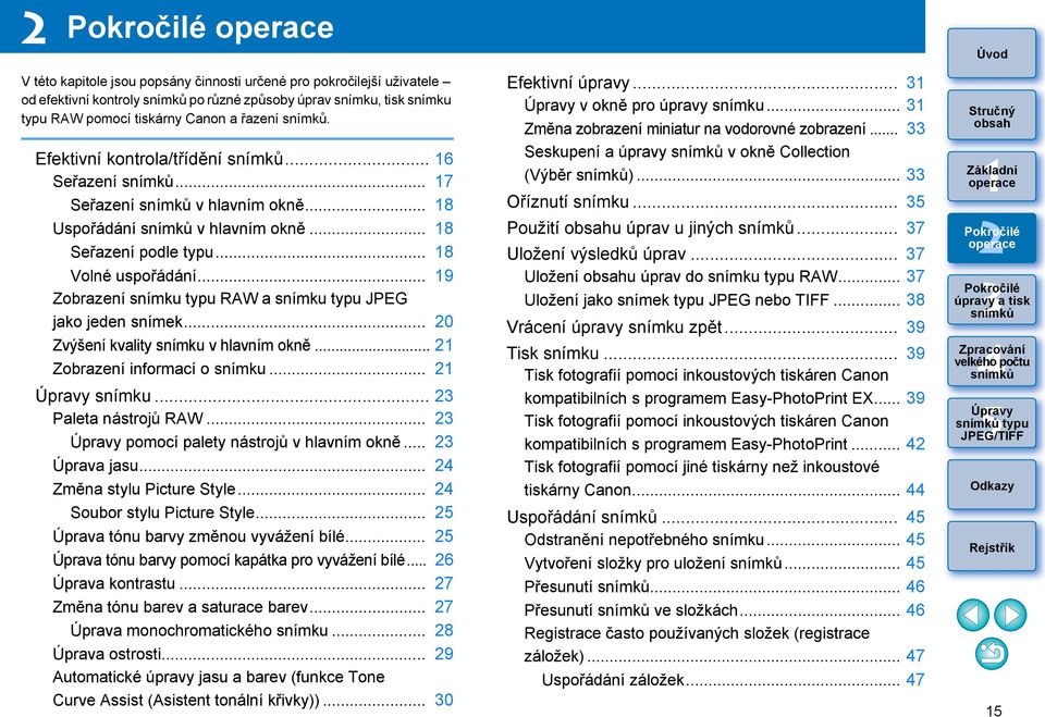 .. 9 Zobrazení snímku typu RAW a snímku typu JPEG jako jeden snímek... 0 Zvýšení kvality snímku v hlavním okně... Zobrazení informací o snímku... snímku... Paleta nástrojů RAW.