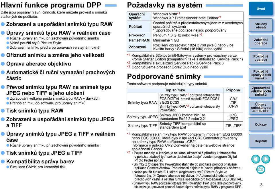 Oříznutí snímku a změna jeho velikosti Oprava aberace objektivu Automatické či ruční vymazání prachových částic Převod snímku typu RAW na snímek typu JPEG nebo TIFF a jeho uložení typu RAW v dávkách