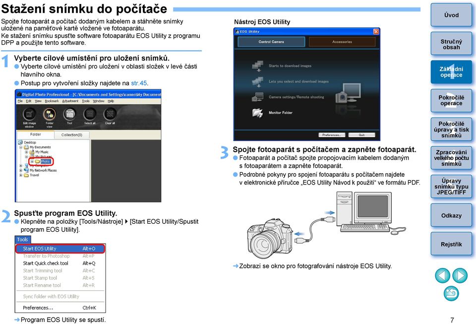 Vyberte cílové umístění pro uložení v oblasti složek v levé části hlavního okna. Postup pro vytvoření složky najdete na str.. Spusťte program EOS Utility.