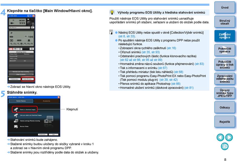 Zobrazí se hlavní okno nástroje EOS Utility. Stáhněte snímky. Nástroj EOS Utility nelze spustit v okně [Collection/Výběr ] (str.6, str.).