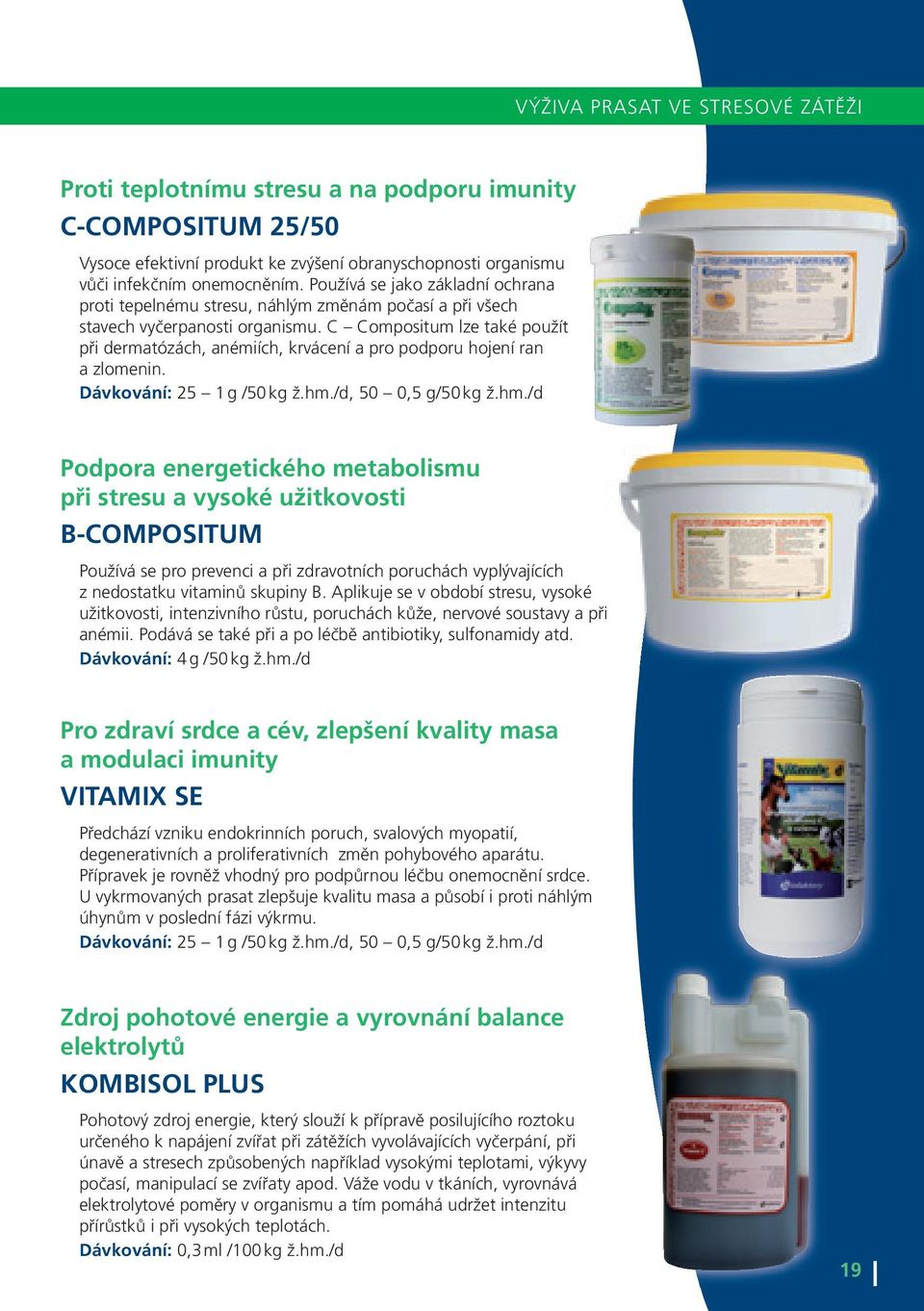 C Compositum lze také použít při dermatózách, anémiích, krvácení a pro podporu hojení ran a zlomenin. Dávkování: 25 1 g /50 kg ž.hm.