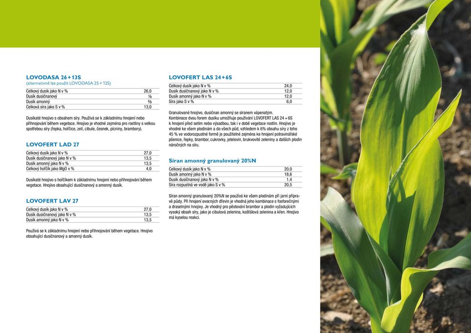 LOVOFERT LAD 27 Celkový dusík jako N v % 27,0 Dusík dusičnanový jako N v % 13,5 Dusík amonný jako N v % 13,5 Celkový hořčík jako MgO v % 4,0 Dusíkaté hnojivo s hořčíkem k základnímu hnojení nebo
