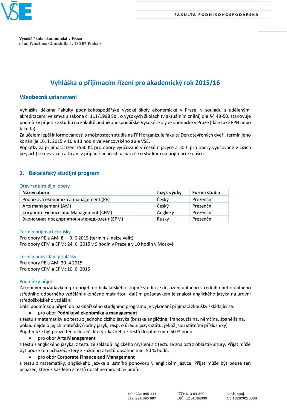 , o vysokých školách (v aktuálním znění) dle 48-50, stanovuje podmínky přijetí ke studiu na Fakultě podnikohospodářské Vysoké školy ekonomické v Praze (dále také FPH nebo fakulta).