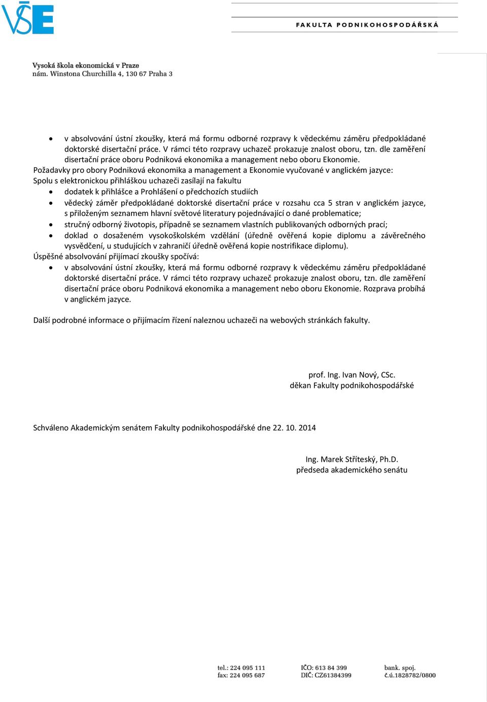 Požadavky pro obory Podniková ekonomika a management a Ekonomie vyučované v anglickém jazyce: Spolu s elektronickou přihláškou uchazeči zasílají na fakultu dodatek k přihlášce a Prohlášení o