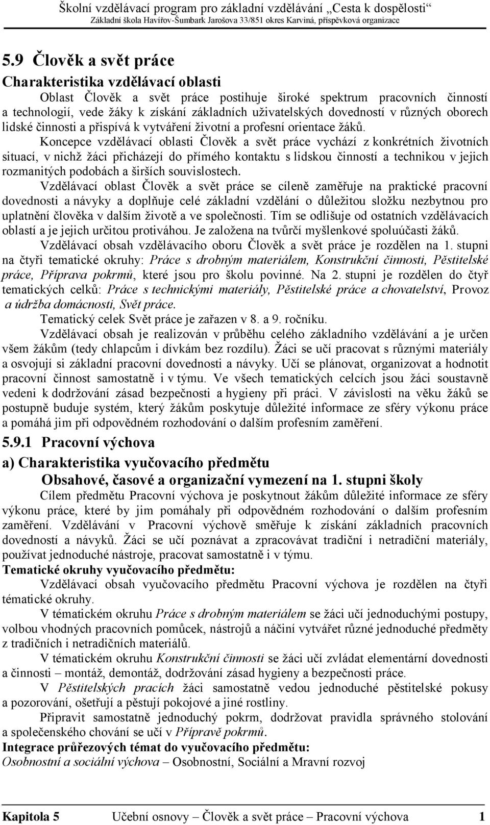 Koncepce vzdělávací oblasti Člověk a svět práce vychází z konkrétních životních situací, v nichž žáci přicházejí do přímého kontaktu s lidskou činností a technikou v jejich rozmanitých podobách a