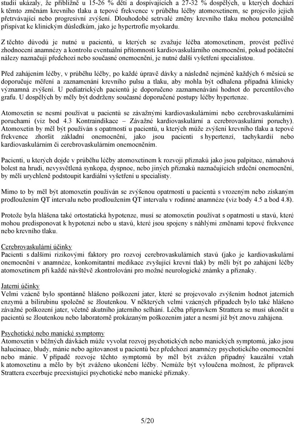 Z těchto důvodů je nutné u pacientů, u kterých se zvažuje léčba atomoxetinem, provést pečlivé zhodnocení anamnézy a kontrolu eventuální přítomnosti kardiovaskulárního onemocnění, pokud počáteční