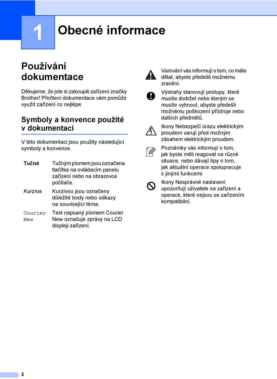 Tučné Kurzíva Courier New Tučným písmem jsou označena tlačítka na ovládacím panelu zařízení nebo na obrazovce počítače. Kurzívou jsou označeny důležité body nebo odkazy na související téma.