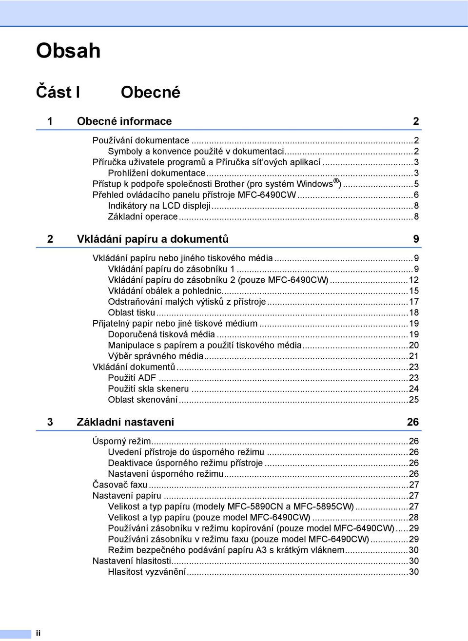..8 2 Vkládání papíru a dokumentů 9 Vkládání papíru nebo jiného tiskového média...9 Vkládání papíru do zásobníku 1...9 Vkládání papíru do zásobníku 2 (pouze MFC-6490CW)...12 Vkládání obálek a pohlednic.