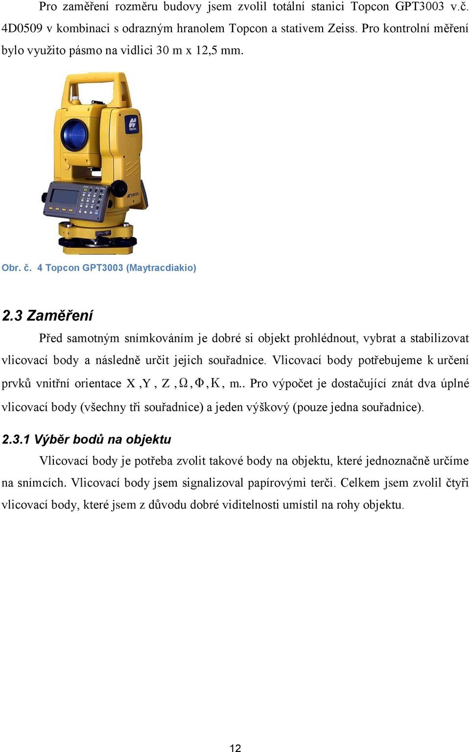 3 Zaměření Před samotným snímkováním je dobré si objekt prohlédnout, vybrat a stabilizovat vlicovací body a následně určit jejich souřadnice.