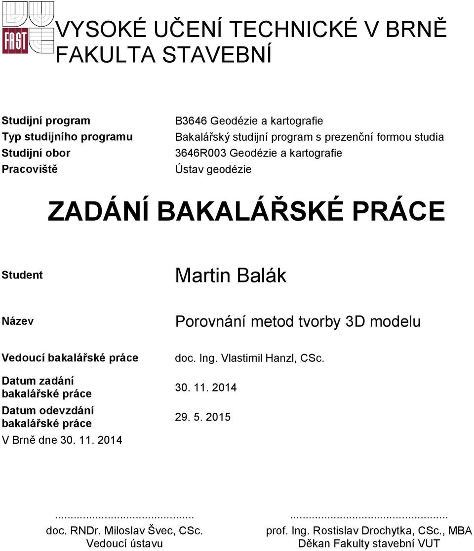 metod tvorby 3D modelu Vedoucí bakalářské práce Datum zadání bakalářské práce Datum odevzdání bakalářské práce V Brně dne 30. 11. 2014 doc. Ing.