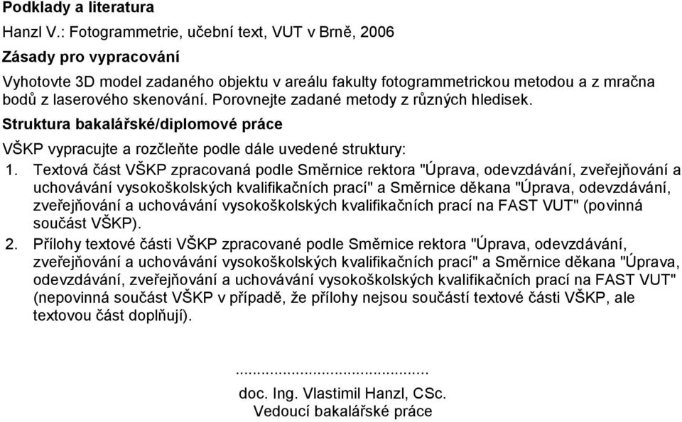 Porovnejte zadané metody z různých hledisek. Struktura bakalářské/diplomové práce VŠKP vypracujte a rozčleňte podle dále uvedené struktury: 1.