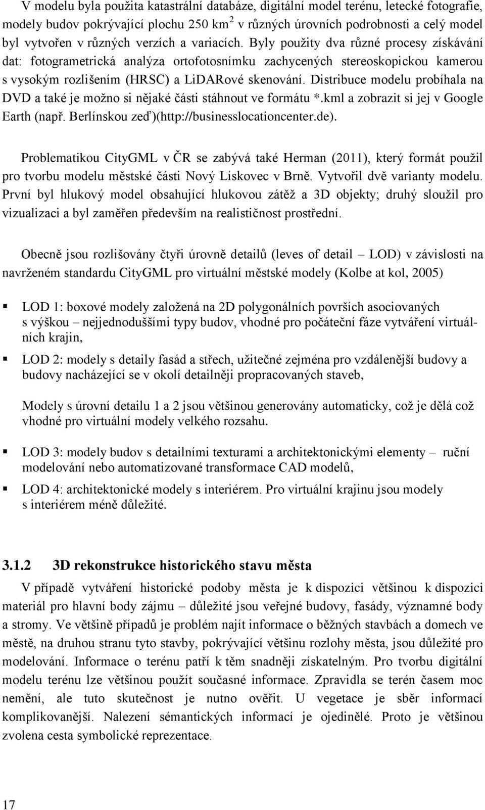 Distribuce modelu probíhala na DVD a také je možno si nějaké části stáhnout ve formátu *.kml a zobrazit si jej v Google Earth (např. Berlínskou zeď)(http://businesslocationcenter.de).