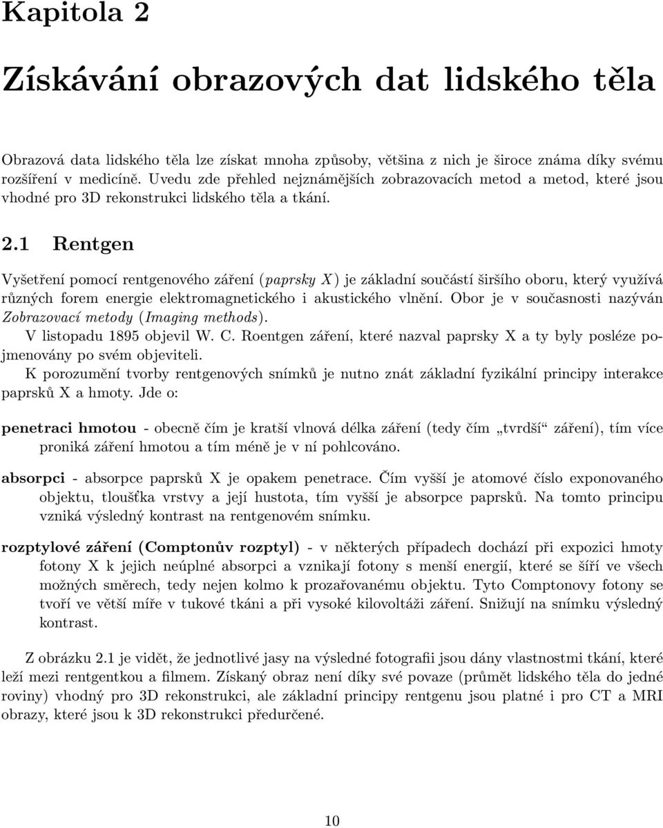1 Rentgen Vyšetření pomocí rentgenového záření (paprsky X ) je základní součástí širšího oboru, který využívá různých forem energie elektromagnetického i akustického vlnění.