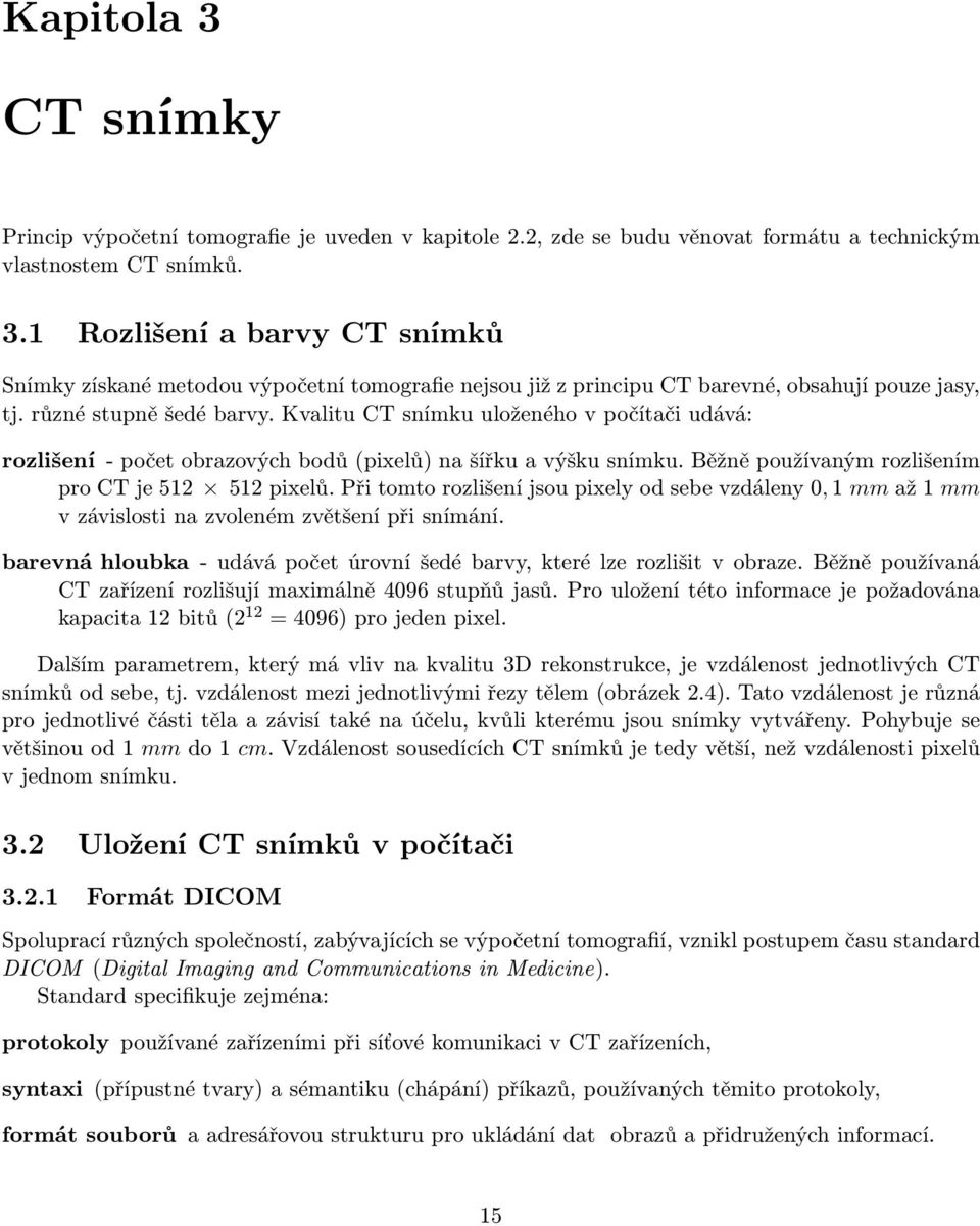 Při tomto rozlišení jsou pixely od sebe vzdáleny 0, 1 mm až 1 mm v závislosti na zvoleném zvětšení při snímání. barevná hloubka - udává počet úrovní šedé barvy, které lze rozlišit v obraze.