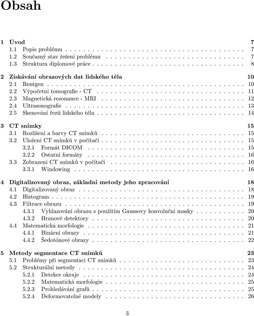 3 Magnetická rezonance - MRI................................ 12 2.4 Ultrasonografie........................................ 13 2.5 Skenování řezů lidského těla................................. 14 3 CT snímky 15 3.