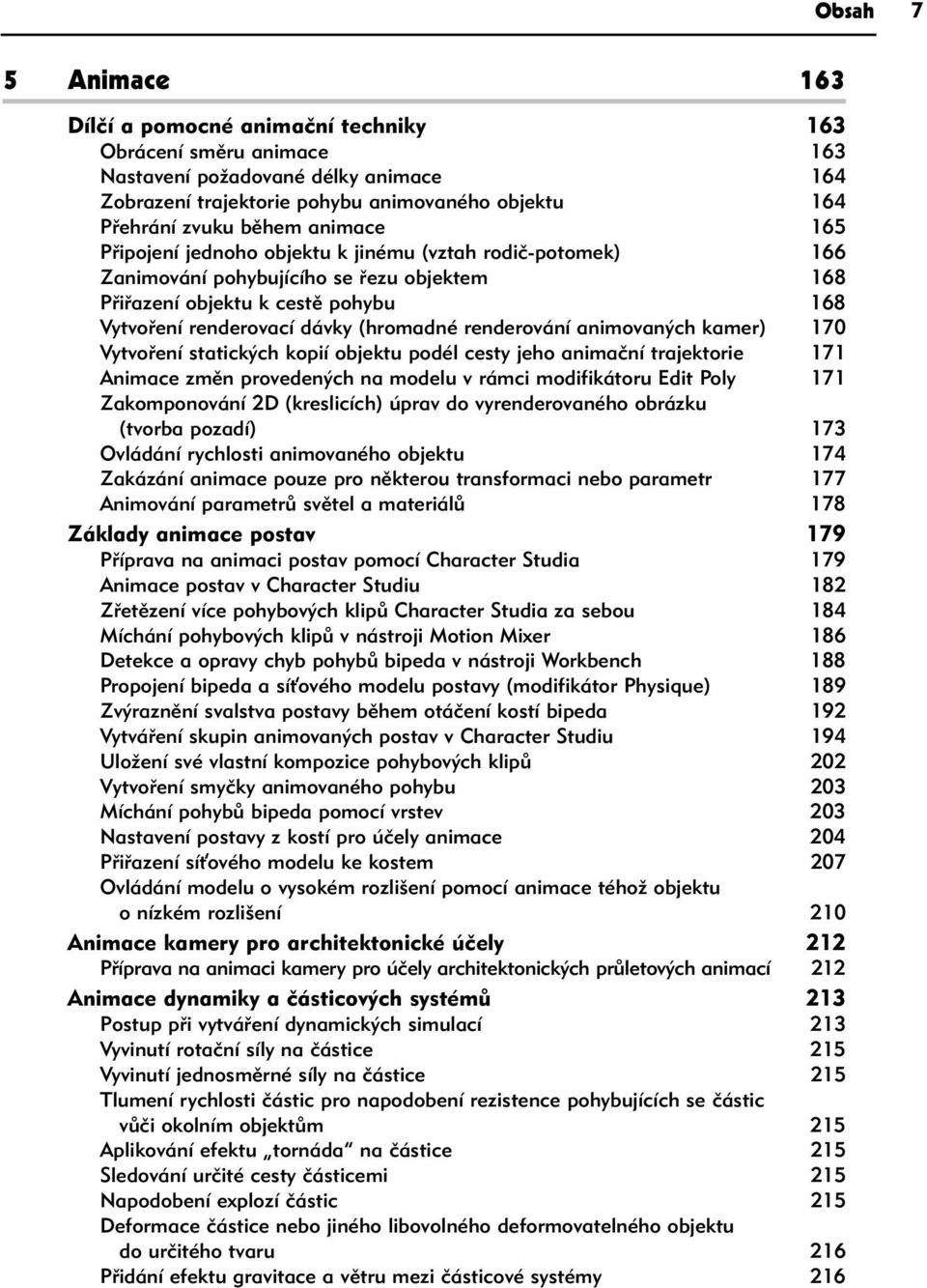 renderování animovaných kamer) 170 Vytvoření statických kopií objektu podél cesty jeho animační trajektorie 171 Animace změn provedených na modelu v rámci modifikátoru Edit Poly 171 Zakomponování 2D