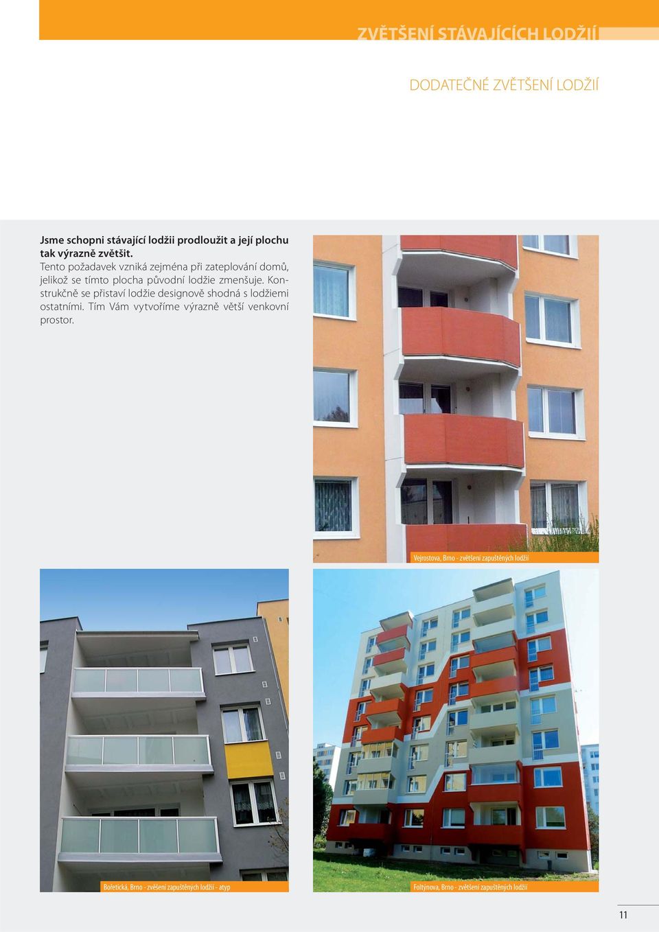 Konstrukčně se přistaví lodžie designově shodná s lodžiemi ostatními. Tím Vám vytvoříme výrazně větší venkovní prostor.