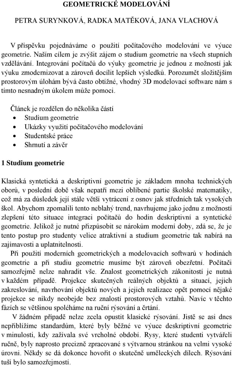 Porozumět složitějším prostorovým úlohám bývá často obtížné, vhodný 3D modelovací software nám s tímto nesnadným úkolem může pomoci.